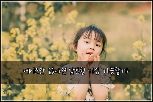 에이즈만 없다면 암보험 가입 가능할까