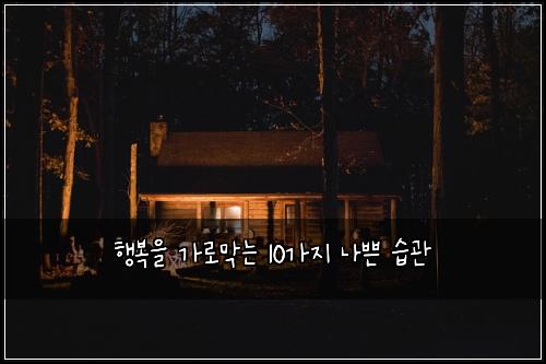 행복을 가로막는 10가지 나쁜 습관