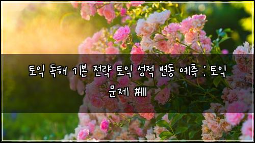 토익 독해 기본 전략 토익 성적 변동 예측 : 토익 문제 #111