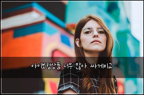 아이보험상품 너무 많아 싸게비교
