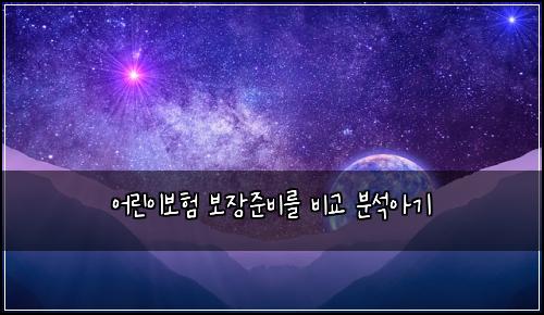 어린이보험 보장준비를  비교 분석아기