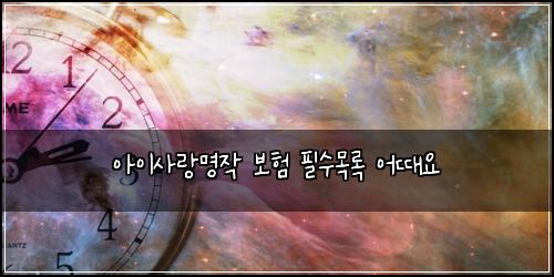아이사랑명작 보험 필수목록  어때요