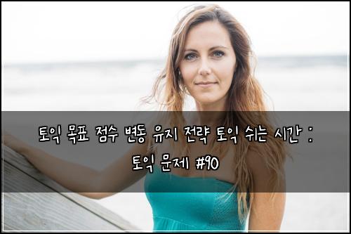 토익 목표 점수 변동 유지 전략 토익 쉬는 시간 : 토익 문제 #90