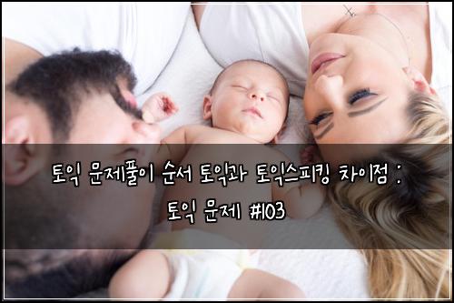 토익 문제풀이 순서 토익과 토익스피킹 차이점 : 토익 문제 #103