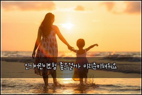 인기어린이보험 좋은걸까  미리준비해둬요