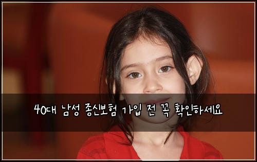 40대 남성 종신보험 가입 전 꼭 확인하세요