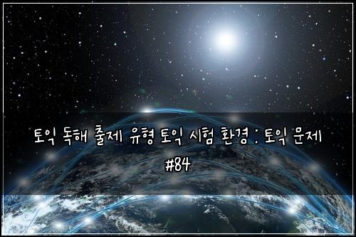 토익 독해 출제 유형 토익 시험 환경 : 토익 문제 #84