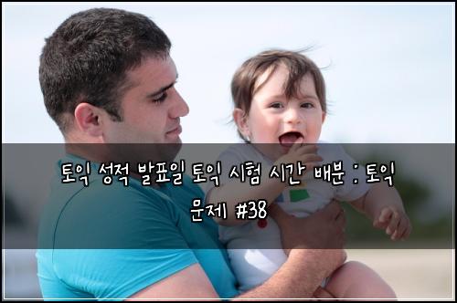 토익 성적 발표일 토익 시험 시간 배분 : 토익 문제 #38