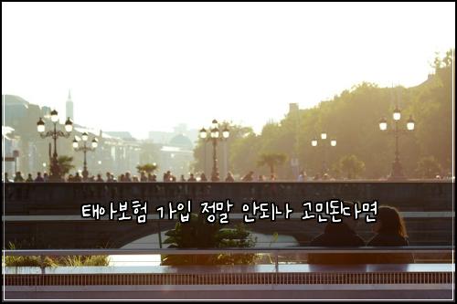 태아보험 가입 정말 안되나 고민된다면