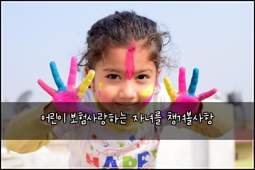 어린이 보험사랑하는 자녀를 챙겨볼사항
