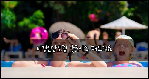 비갱신암보험 굿초이스  해드려요