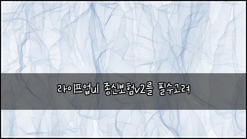 라이프업ul 종신보험v2를 필수고려