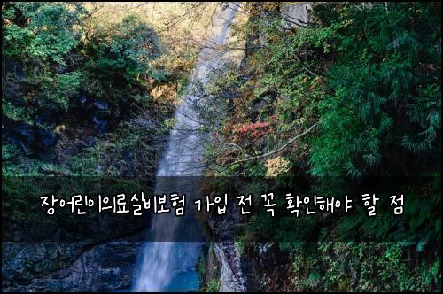 장어린이의료실비보험 가입 전 꼭 확인해야 할 점