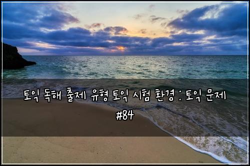 토익 독해 출제 유형 토익 시험 환경 : 토익 문제 #84
