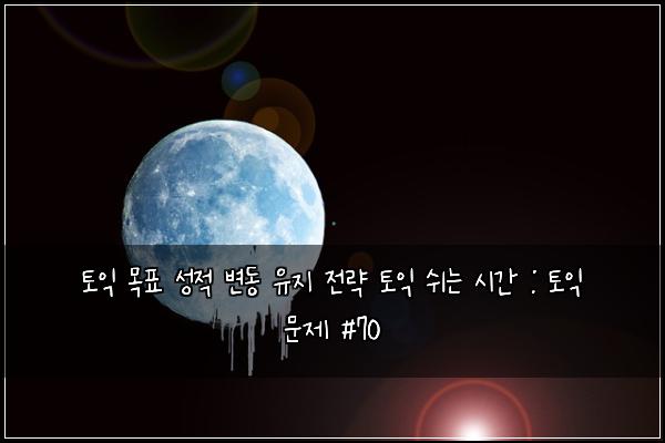 토익 목표 성적 변동 유지 전략 토익 쉬는 시간 : 토익 문제 #70