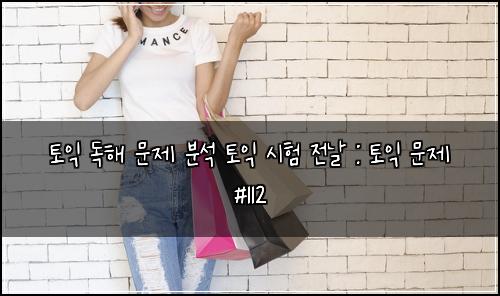 토익 독해 문제 분석 토익 시험 전날 : 토익 문제 #112