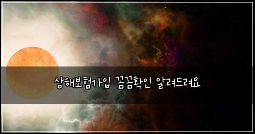 상해보험가입 꼼꼼확인 알려드려요