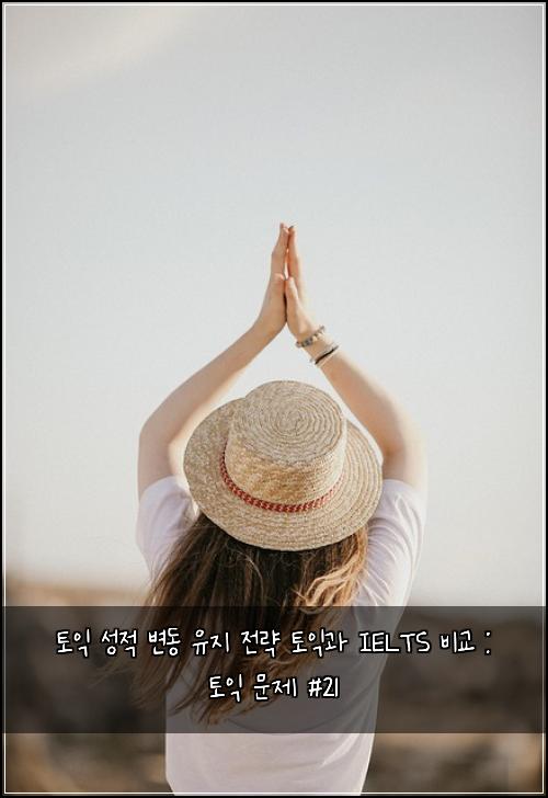 토익 성적 변동 유지 전략 토익과 IELTS 비교 : 토익 문제 #21