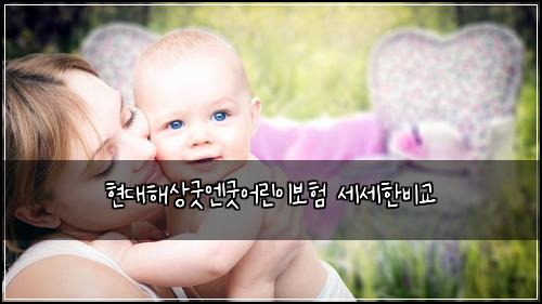 현대해상굿엔굿어린이보험 세세한비교 